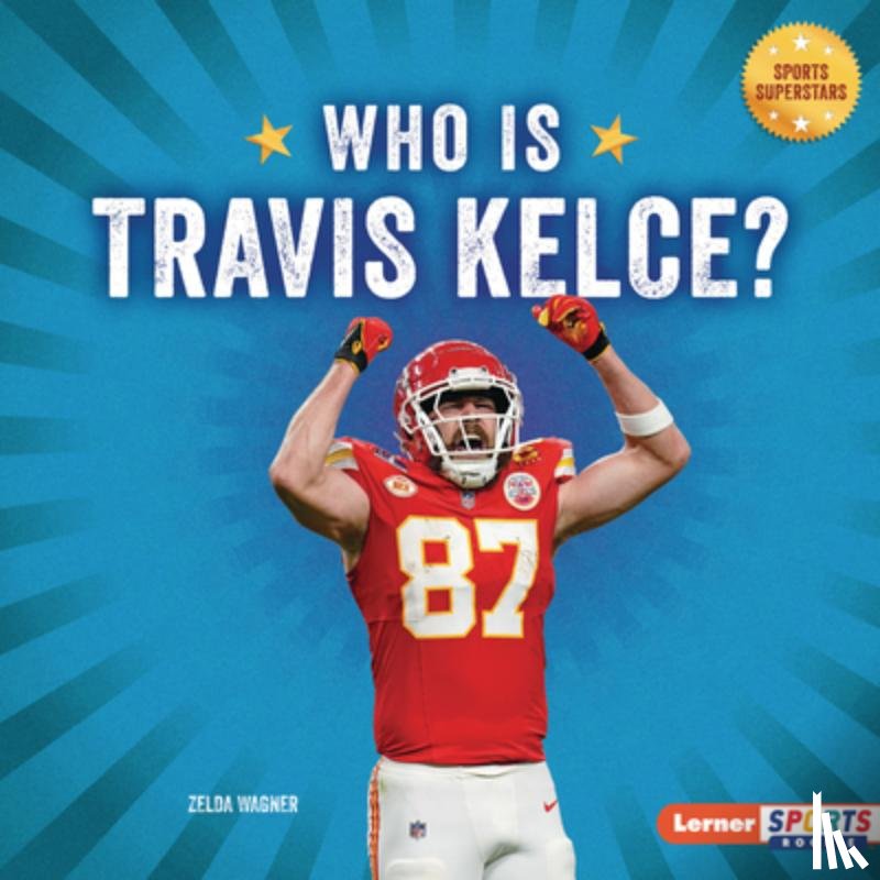 Wagner, Zelda - Who Is Travis Kelce?: Kansas City Chiefs Superstar