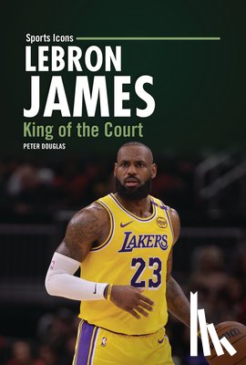 Douglas, Peter - Lebron James: King of the Court