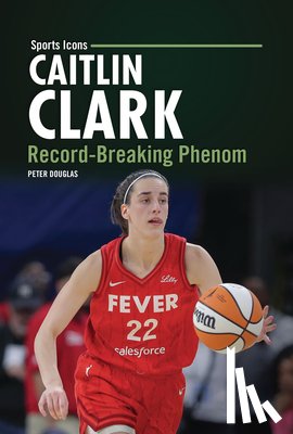 Douglas, Peter - Caitlin Clark: Record-Breaking Phenom