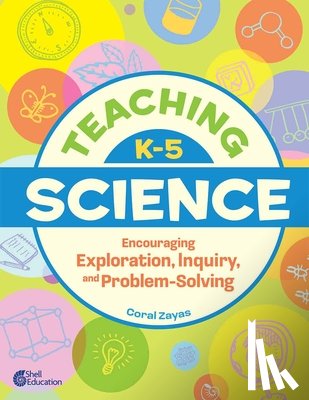 Zayas, Coral - Teaching K-5 Science: Encouraging Exploration, Inquiry, and Problem-Solving