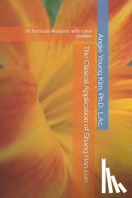 Kim, Angie Young - The Clinical Application of Shang Han Lun