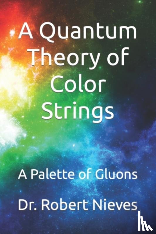 Nieves, Dr Robert - A Quantum Theory of Color Strings