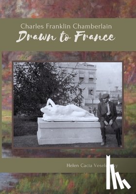 Veselovsky, Helen Cacia - Charles Franklin Chamberlain: Drawn to France: The story and letters of a Michigan farmer who became a Yankee Impressionist during the late 1800s in