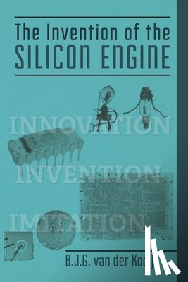 Van Der Kooij, B J G - The Invention of the Silicon Engine