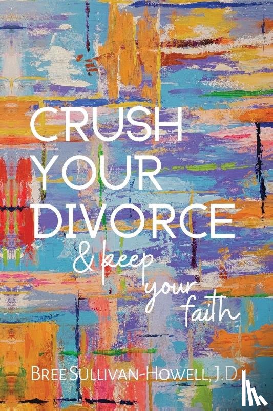 Sullivan-Howell, Bree - Crush Your Divorce and Keep Your Faith