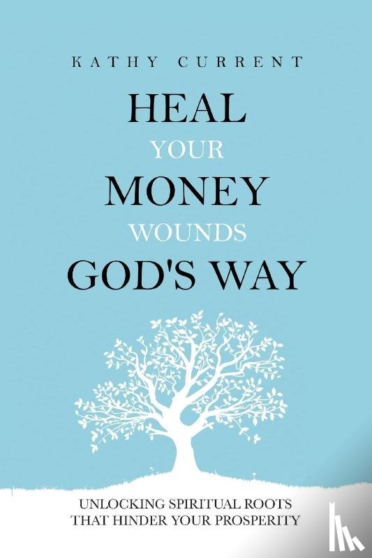 Current, Kathy - Heal Your Money Wounds God's Way