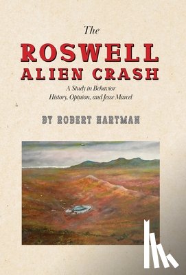 Hartman, Robert - The Roswell Alien Crash: A Study in Behavior History, Opinion, and Jesse Marcel