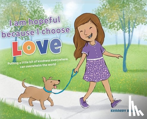 Khalili, Kennedy - I am hopeful because I choose love: Putting a Little Bit of Kindness Everywhere Can Overwhelm The World