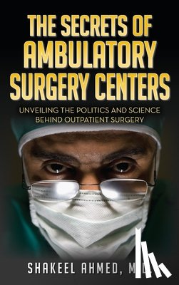 Ahmed, M. D Shakeel - The Secrets Of Ambulatory Surgery Centers