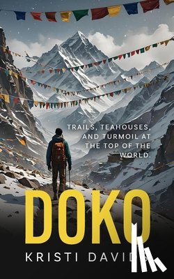 Davids, Kristi - Doko: Teahouses, Trails and Turmoil at the Top of the World