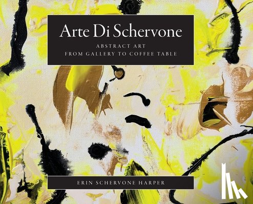 Schervone Harper, Erin - Arte Di Schervone: Abstract Art- from Gallery to Coffee Table