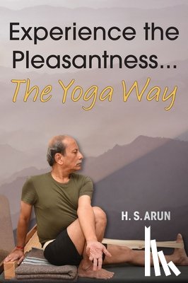Arun, H. S. - Experience the Pleasantness the Yoga Way