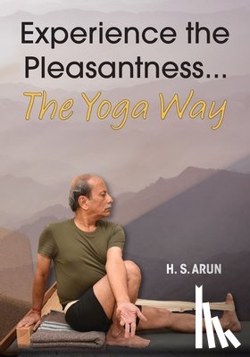 Arun, H. S. - Experience the Pleasantness the Yoga Way