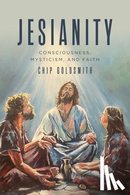 Goldsmith, Chip - Jesianity: Consciousness, Mysticism, and Faith