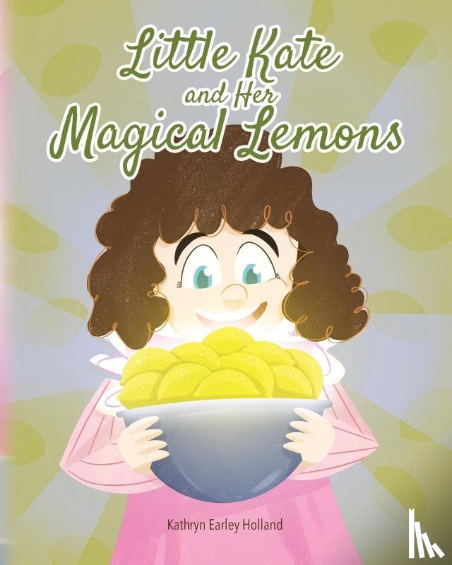 Holland, Kathryn Earley - Little Kate and Her Magical Lemons