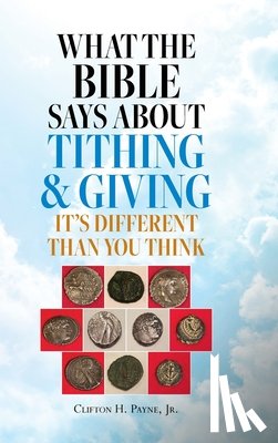 Payne, Clifton H. - What the Bible Says About Tithing & Giving - It's Different Than You Think