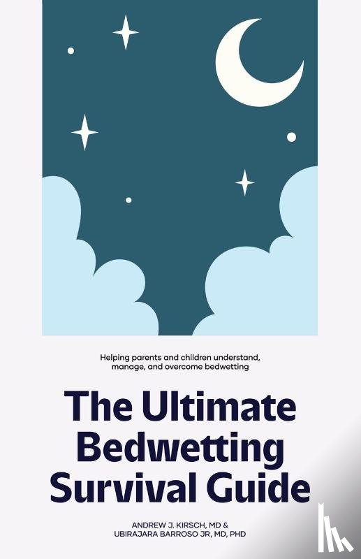 Kirsch MD, Andrew J., Barroso MD, Ubirajara - The Ultimate Bedwetting Survival Guide