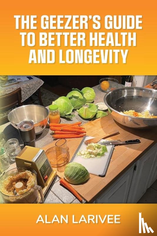 Larivee, Alan - The Geezer's Guide to Better Health and Longevity