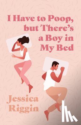 Riggin, Jessica - I Have to Poop, but There's a Boy in My Bed