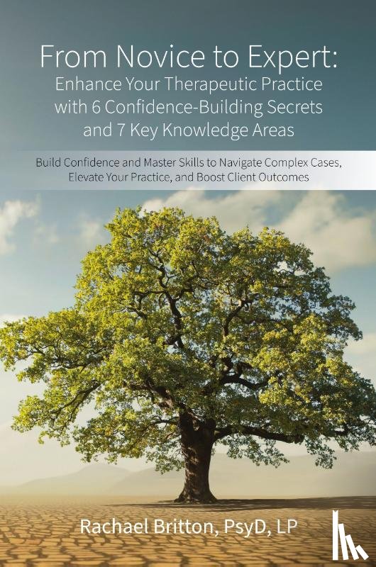 Britton, Psyd Rachael - From Novice to Expert - Enhance Your Therapeutic Practice with 6 Confidence-Building Secrets and 7 Key Knowledge Areas