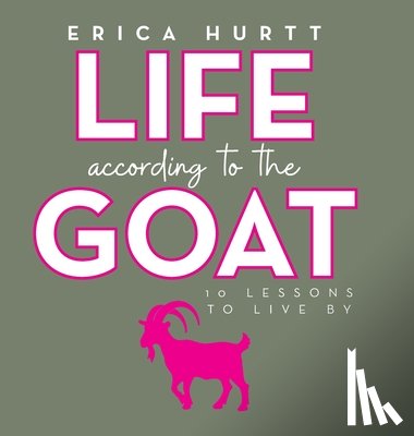 Hurtt, Erica - Life According to the GOAT: 10 Lessons to Live By