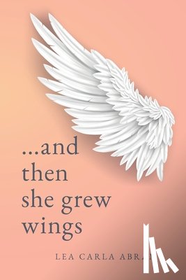 Abrams, Lea Carla - ...and then she grew wings