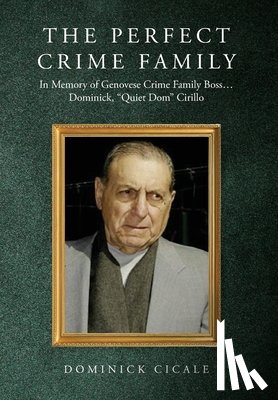 Cicale, Dominick - The Perfect Crime Family: In Memory of Genovese Crime Family Boss: Dominick, "Quiet Dom" Cirillo