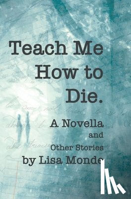 Monde, Lisa - Teach Me How to Die: A Novella and Other Stories