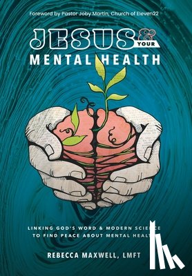 Maxwell Lmft, Rebecca - Jesus & Your Mental Health: Linking God's Word and Modern Science to Find Peace about Mental Health