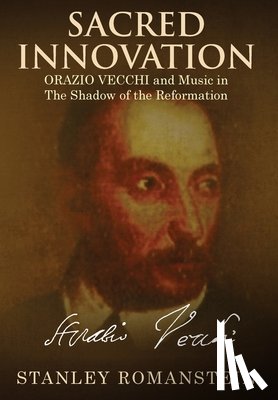 Romanstein, Stanley - Sacred Innovation: Orazio Vecchi and Music in the Shadow of the Reformation