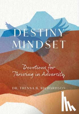 Richardson, Trenna B. - Destiny Mindset: Devotions for Thriving in Adversity