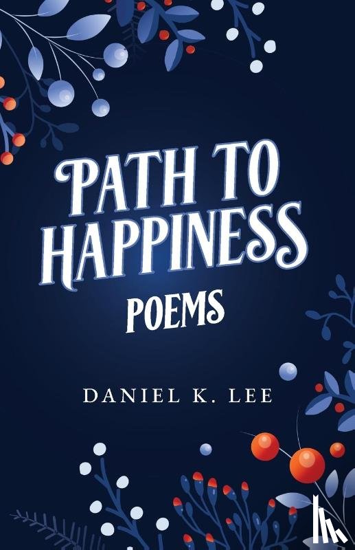 Lee, Daniel K. - Path to Happiness Poems