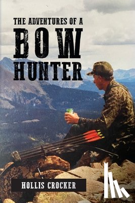 Crocker, Hollis - The Adventures of a Bow Hunter