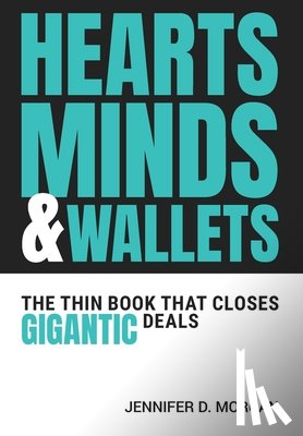 Morgan, Jennifer D. - Hearts, Minds & Wallets: The Thin Book That Closes Gigantic Deals