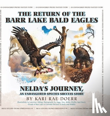 Doerr, Kari Rae - The Return of the Barr Lake Bald Eagles - Nelda's Journey, An Endangered Species Success Story