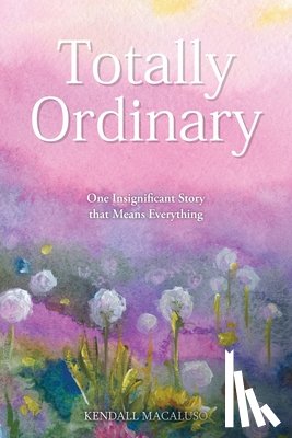 Macaluso, Kendall - Totally Ordinary: One Insignificant Story that Means Everything