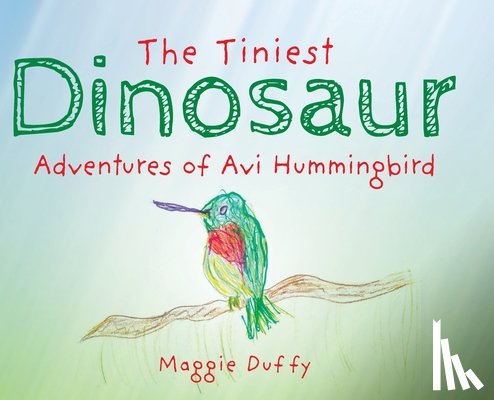 Duffy, Maggie - The Tiniest Dinosaur: Adventures of Avi Hummingbird