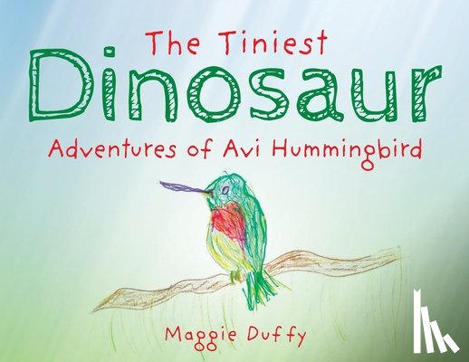 Duffy, Maggie - The Tiniest Dinosaur: Adventures of Avi Hummingbird