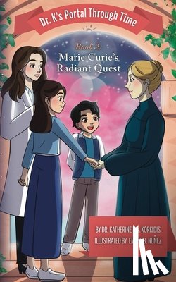 Korkidis, Katherine E. a. - Book 2 - Marie Curie's Radiant Quest: Dr. K's Portal Through Time