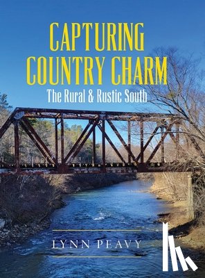 Peavy, Lynn - Capturing Country Charm: The Rural & Rustic South