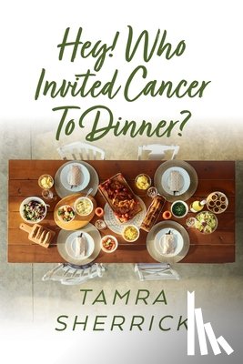 Sherrick, Tamra - Hey! Who Invited Cancer to Dinner?