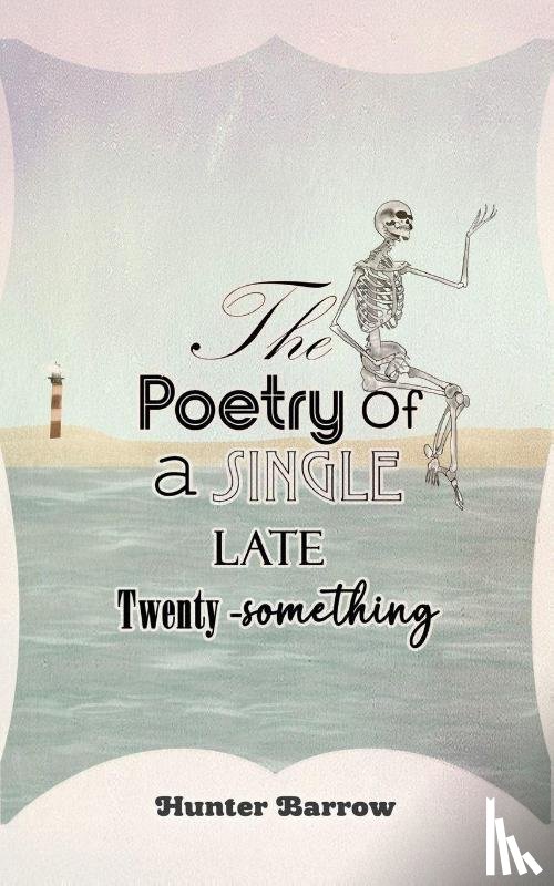 Barrow, Hunter - The Poetry of a Single Late Twenty-Something