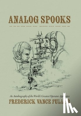 Fuller, Frederick Vance - Analog Spooks: An Autobiography of the World's Greatest Operator Apprentice