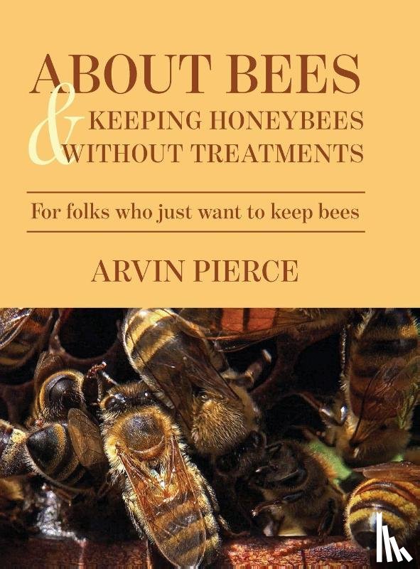 Pierce, Arvin - About Bees & Keeping Honeybees Without Treatments