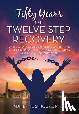 Sprouse M. D., Adrienne - Fifty Years of Twelve Step Recovery: Gain victory over compulsive overeating, relationships with alcoholics, the trauma of sexual abuse, and more