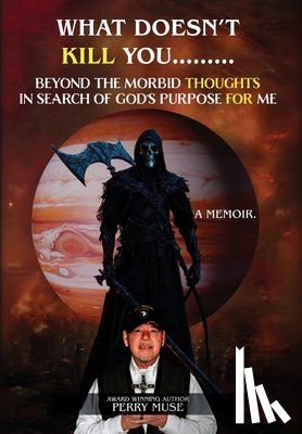 Muse, Perry - What Doesn't Kill You: Beyond the Morbid Thoughts in Search of God's Purpose for Me