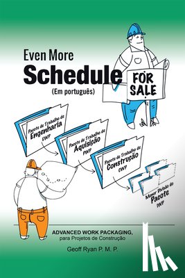 Geoff Ryan P M P - Even More Schedule for Sale (Em Português): Advanced Work Packaging, Para Projetos de Construção