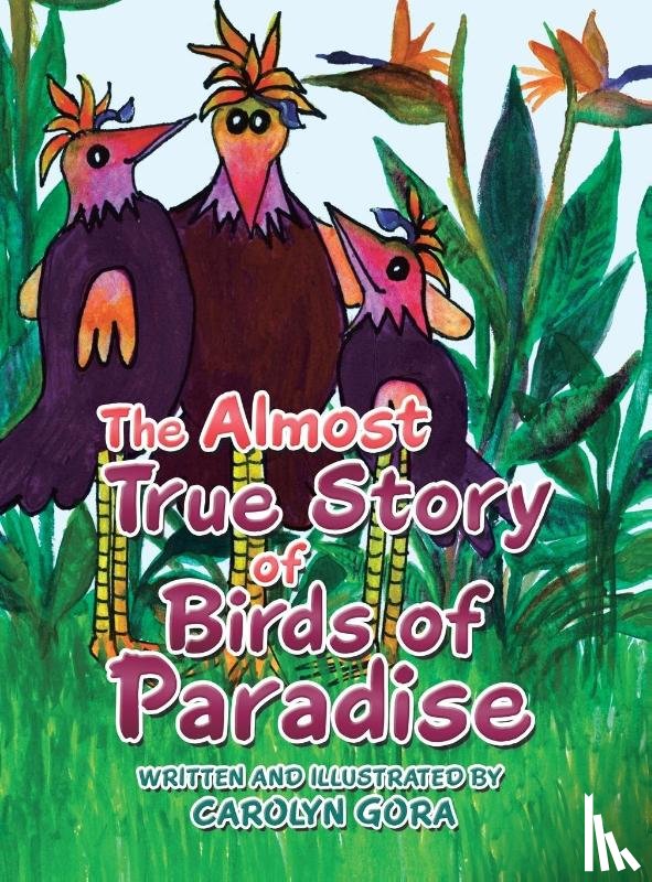 Gora, Carolyn - The Almost True Story of Birds of Paradise