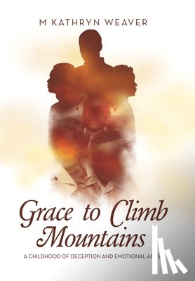 Weaver, M Kathryn - Weaver, M: Grace to Climb Mountains