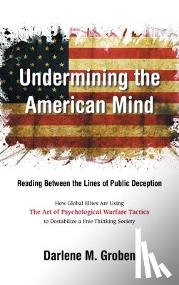 Groben, Darlene M. - Undermining the American Mind: Reading Between the Lines of Public Deception